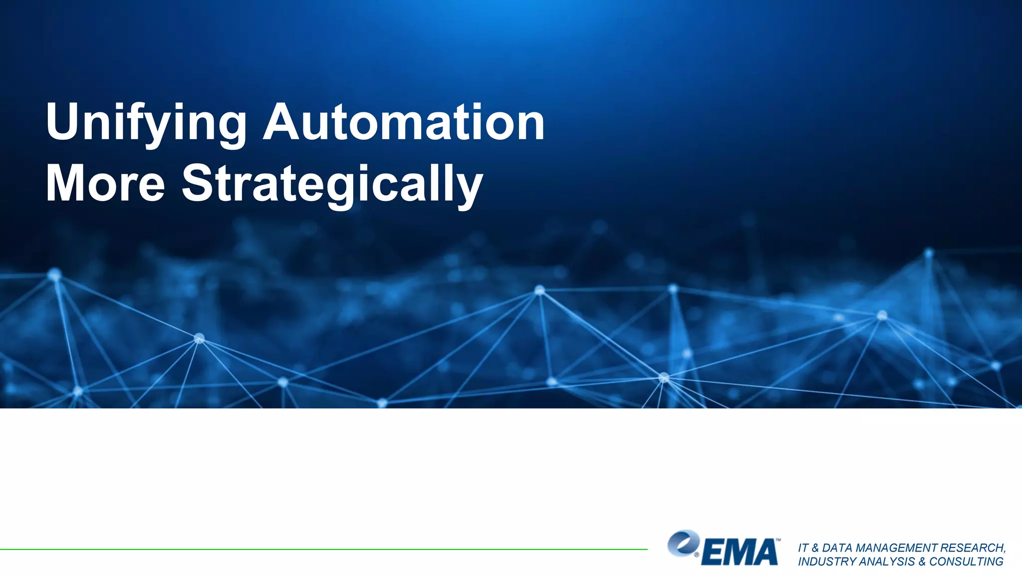 IT & DATA MANAGEMENT RESEARCH,
INDUSTRY ANALYSIS & CONSULTING
Unifying Automation
More Strategically
 