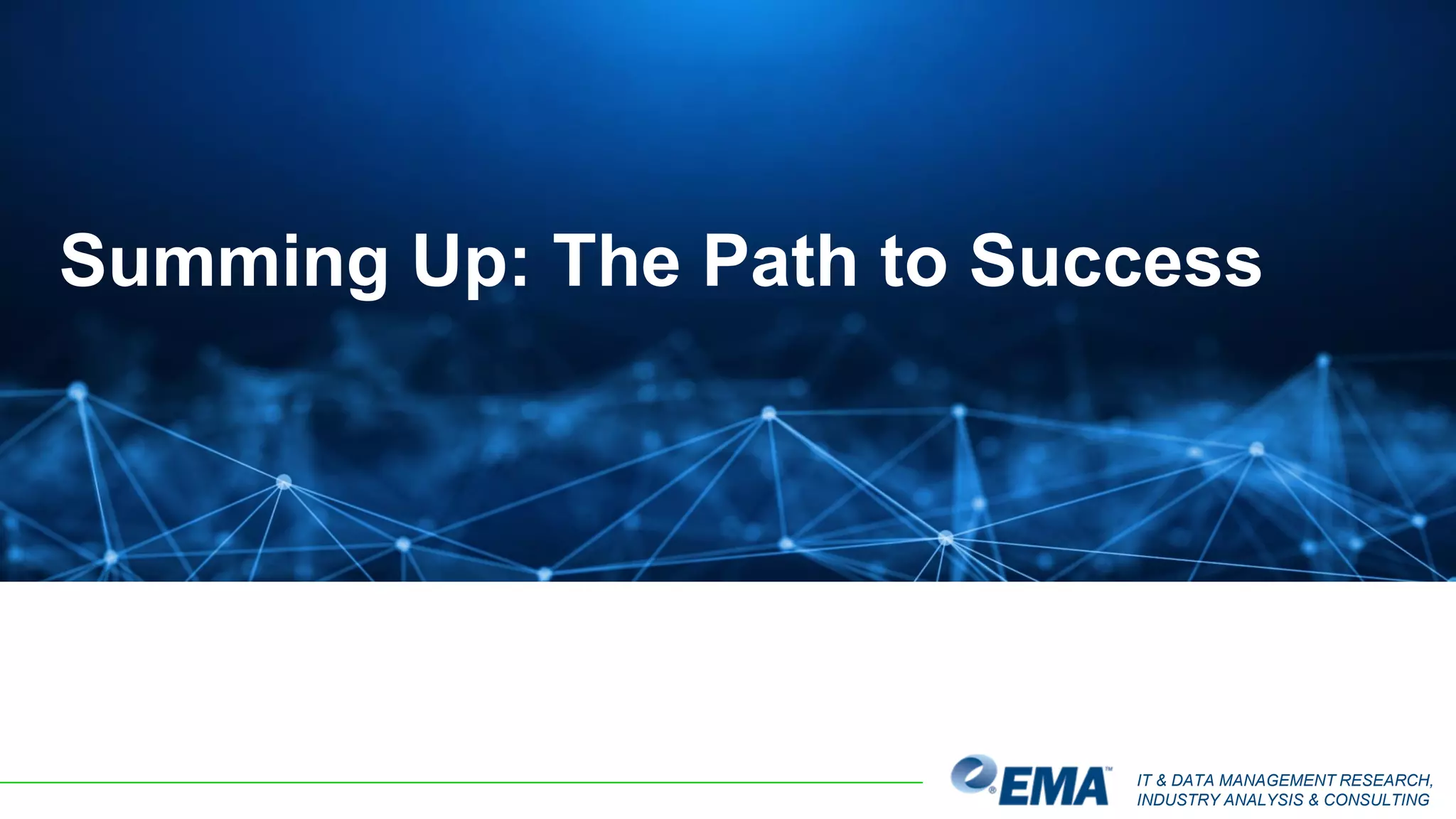 IT & DATA MANAGEMENT RESEARCH,
INDUSTRY ANALYSIS & CONSULTING
Summing Up: The Path to Success
 