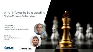 What It Takes to Be a Leading
Data-Driven Enterprise
David Joy
Partner Data Architect
DataStax
Steve Hendrick
Research Director
Enterprise Management Associates
 