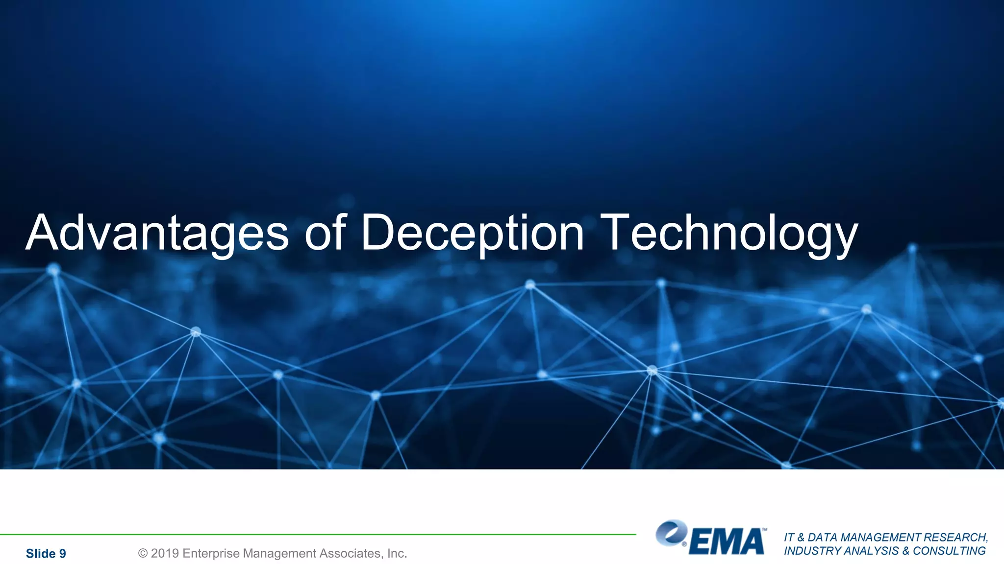 IT & DATA MANAGEMENT RESEARCH,
INDUSTRY ANALYSIS & CONSULTINGSlide 9 © 2019 Enterprise Management Associates, Inc.
Advantages of Deception Technology
 