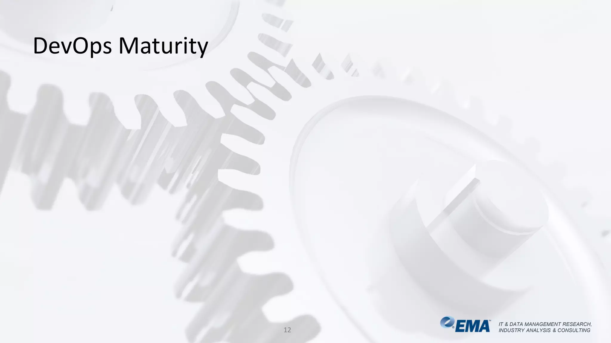 IT & DATA MANAGEMENT RESEARCH,
INDUSTRY ANALYSIS & CONSULTING
IT & DATA MANAGEMENT RESEARCH,
INDUSTRY ANALYSIS & CONSULTING
DevOps Maturity
12
 