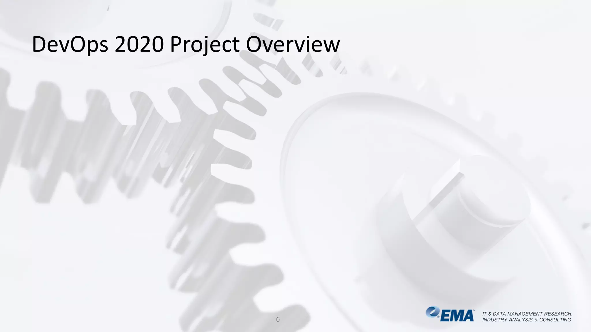IT & DATA MANAGEMENT RESEARCH,
INDUSTRY ANALYSIS & CONSULTING
IT & DATA MANAGEMENT RESEARCH,
INDUSTRY ANALYSIS & CONSULTING
DevOps 2020 Project Overview
6
 