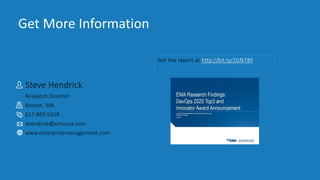 IT & DATA MANAGEMENT RESEARCH,
INDUSTRY ANALYSIS & CONSULTING
Steve Hendrick
Research Director
Boston, MA
617.899.5359
shendrick@emausa.com
www.enterprisemanagement.com
Get More Information
Get the report at http://bit.ly/2GfkT8Y
 