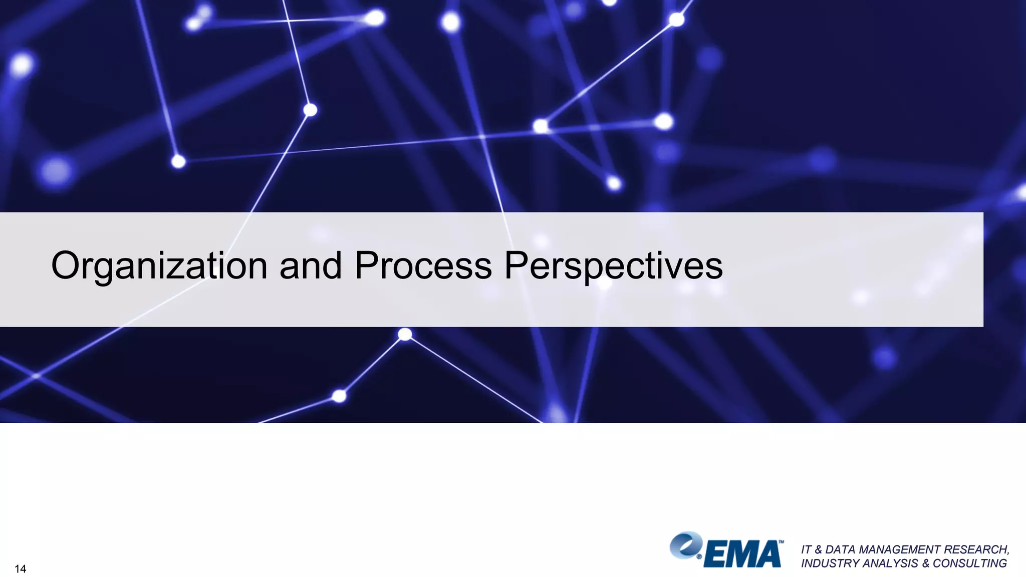 IT & DATA MANAGEMENT RESEARCH,
INDUSTRY ANALYSIS & CONSULTING
IT & DATA MANAGEMENT RESEARCH,
INDUSTRY ANALYSIS & CONSULTING
Organization and Process Perspectives
14
 