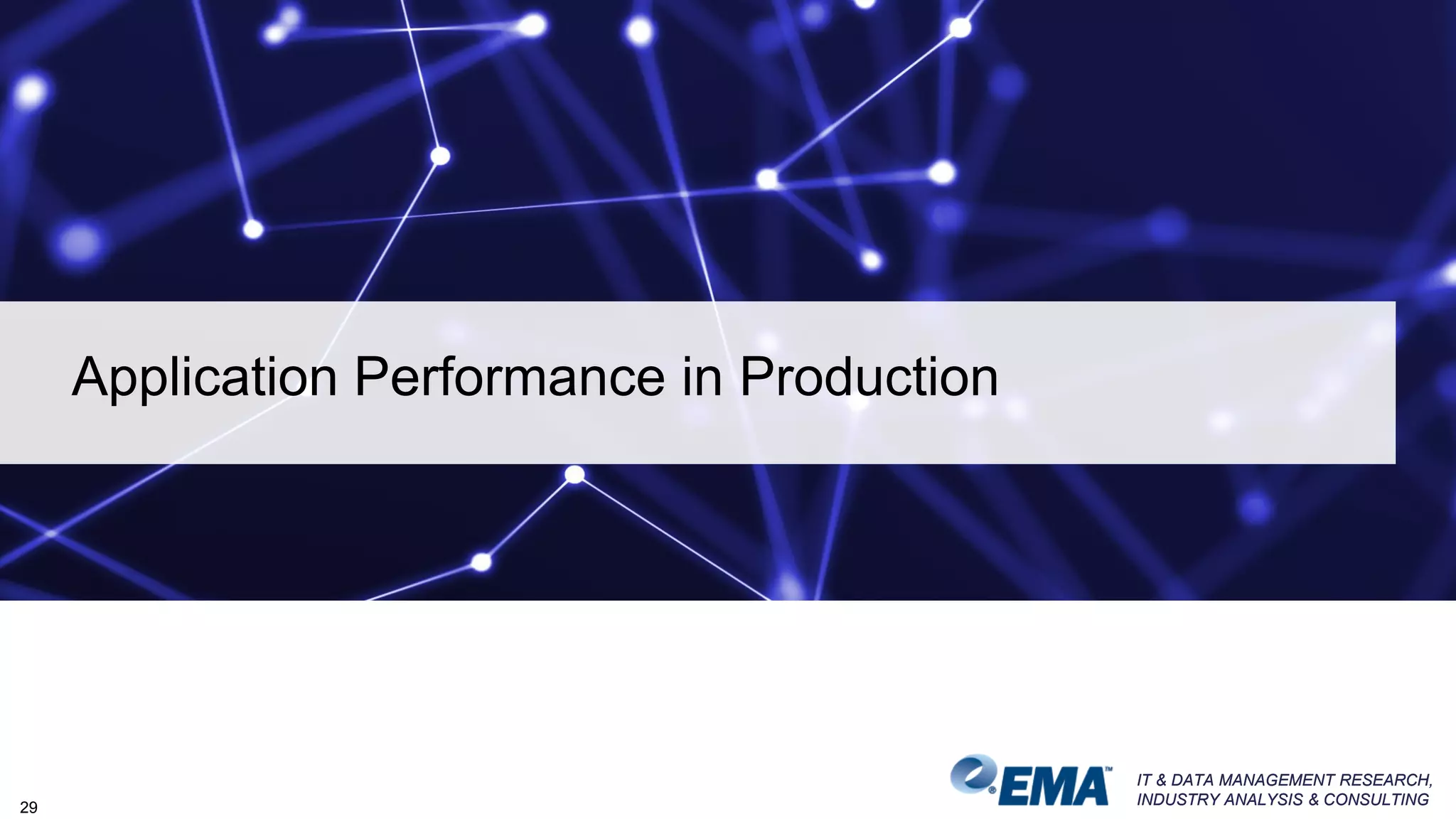 IT & DATA MANAGEMENT RESEARCH,
INDUSTRY ANALYSIS & CONSULTING
IT & DATA MANAGEMENT RESEARCH,
INDUSTRY ANALYSIS & CONSULTING
Application Performance in Production
29
 