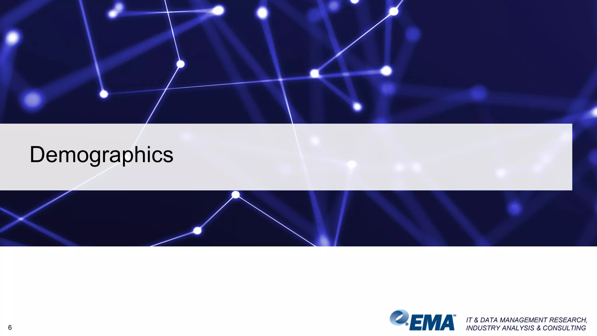IT & DATA MANAGEMENT RESEARCH,
INDUSTRY ANALYSIS & CONSULTING
IT & DATA MANAGEMENT RESEARCH,
INDUSTRY ANALYSIS & CONSULTING
Demographics
6
 