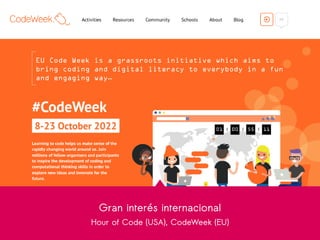 Gran interés internacional
Hour of Code (USA), CodeWeek (EU)
 