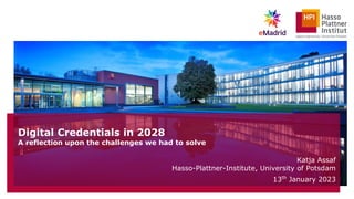 Digital Credentials in 2028
A reflection upon the challenges we had to solve
Katja Assaf
Hasso-Plattner-Institute, University of Potsdam
13th
January 2023
 
