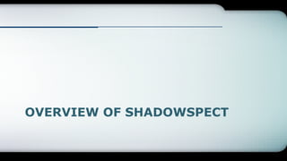 OVERVIEW OF SHADOWSPECT
 