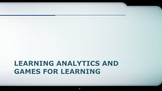 LEARNING ANALYTICS AND
GAMES FOR LEARNING
6
 