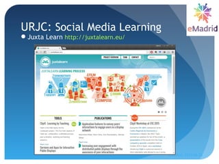 Juxta Learn http://juxtalearn.eu/
URJC: Social Media Learning
eMadrid, 2013-06-23
10
 