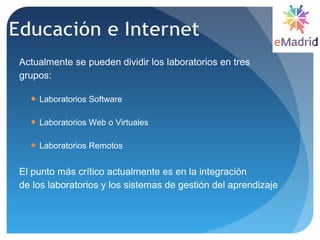 Actualmente se pueden dividir los laboratorios en tres
grupos:
 Laboratorios Software
 Laboratorios Web o Virtuales
 La...