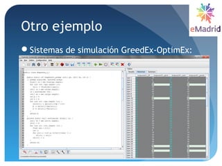 Otro ejemplo
Sistemas de simulación GreedEx-OptimEx:
Simulación/ejecución y comparación de
resultados de algoritmos de optimización
Andamiaje decreciente pero con más
posibilidades de indagación
Documentación para y por los alumnos
Madrid, 2013-06-23
11
 