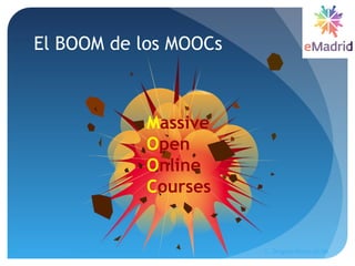El BOOM de los MOOCs
eMadrid, 2015-06-23 C. Delgado Kloos, UC3M
6
Massive
Open
Online
Courses
 