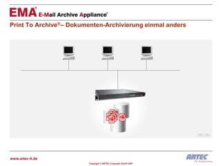 Print To Archive®– Dokumenten-Archivierung einmal anders




www.artec-it.de
                         Copyright © ARTEC Computer GmbH 2007
 