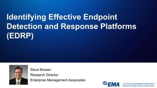 IT & DATA MANAGEMENT RESEARCH,
INDUSTRY ANALYSIS & CONSULTING
Steve Brasen
Research Director
Enterprise Management Associates
Identifying Effective Endpoint
Detection and Response Platforms
(EDRP)
 