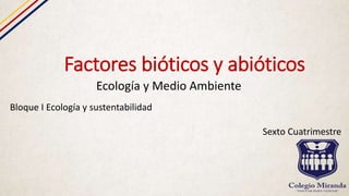 Factores bióticos y abióticos
Ecología y Medio Ambiente
Bloque I Ecología y sustentabilidad
Sexto Cuatrimestre
 