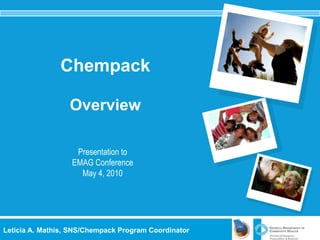 ChempackOverview  Presentation to  EMAG Conference May 4, 2010 Leticia A. Mathis, SNS/Chempack Program Coordinator 