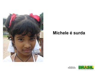 Michele é surda
 
