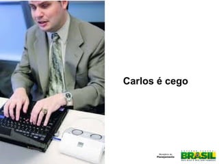 Carlos é cego
 