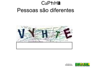 CaPtcHa
Pessoas são diferentes
 