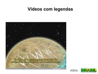 Vídeos com legendas
 
