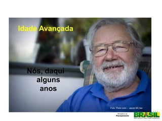 Idade Avançada
Nós, daqui
alguns
anos
Foto: Flickr.com - Jacob BÃ¸tter
 