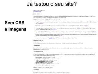 Já testou o seu site?
Sem CSS
e imagens
Foto: Flickr.com - Baddog_
 