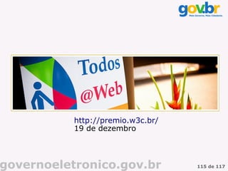 http://premio.w3c.br/
           19 de dezembro



governoeletronico.gov.br           115 de 117
 