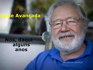 Idade Avançada




  Nós, daqui
    alguns
     anos

                       Foto: Flickr.com - Jacob BÃ¸tter



governoeletronico.gov.br
 
