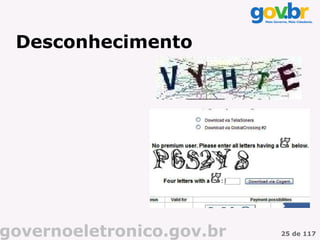 Desconhecimento




governoeletronico.gov.br   25 de 117
 