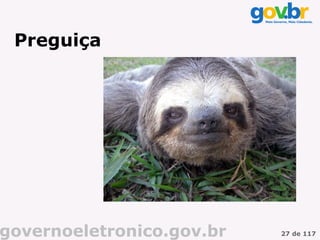 Preguiça




governoeletronico.gov.br   27 de 117
 