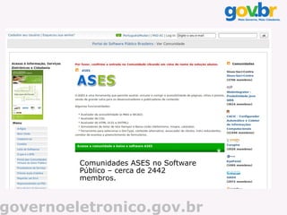 Comunidades ASES no Software
         Público – cerca de 2442
         membros.



governoeletronico.gov.br
 
