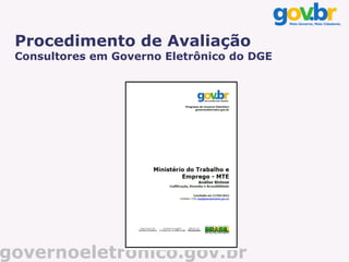 Procedimento de Avaliação
 Consultores em Governo Eletrônico do DGE




governoeletronico.gov.br
 