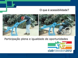 O que é acessibilidade?




Participação plena e igualdade de oportunidades
 