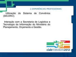 Utilização do Sistema de Convênios
(SICONV);

 Interação com a Secretaria de Logística e
Tecnologia da Informação do Ministério do
Planejamento, Orçamento e Gestão.
 