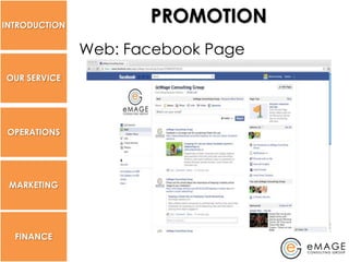 INTRODUCTION
                      PROMOTION
               Web: Facebook Page
OUR SERVICE




 OPERATIONS




 MARKETING




  FINANCE
 