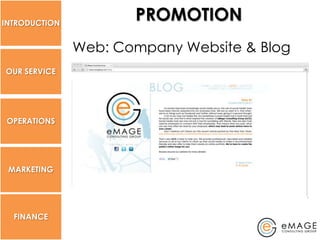 INTRODUCTION
                      PROMOTION
               Web: Company Website & Blog
OUR SERVICE




 OPERATIONS




 MARKETING




  FINANCE
 