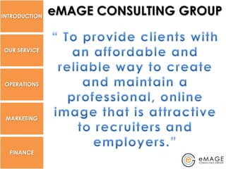 INTRODUCTION
               eMAGE CONSULTING GROUP

OUR SERVICE




 OPERATIONS




 MARKETING




  FINANCE
 