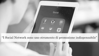 “I Social Network sono uno strumento di promozione indispensabile”
 