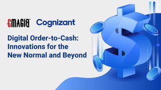 Digital Order-to-Cash:
Innovations for the
New Normal and Beyond
 