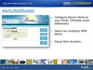 Alerts/Notification
                      • Configure Server Alerts to
                        your Email (Multiple email
                        addresses)

                      • Users can configure SMS
                        Alerts.

                      • Setup Alert duration.
 