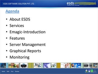 Agenda
•   About ESDS
•   Services
•   Emagic-Introduction
•   Features
•   Server Management
•   Graphical Reports
•   Monitoring
 
