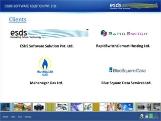Clients



    ESDS Software Solution Pvt. Ltd.   RapidSwitch/iomart Hosting Ltd.




          Mahanagar Gas Ltd.              Blue Square Data Services Ltd.
 