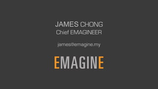 JAMES CHONG
Chief EMAGINEER
james@emagine.my
 