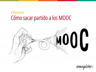 Cómo sacar partido a los MOOC 
e:Recursos  