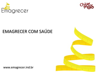 EMAGRECER COM SAÚDE




www.emagrecer.ind.br
 