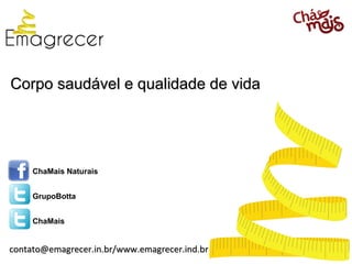 Corpo saudável e qualidade de vida




     ChaMais Naturais


     GrupoBotta


     ChaMais


contato@emagrecer.in.br/www.emagrecer.ind.br
 