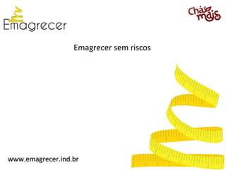 www.emagrecer.ind.brwww.emagrecer.ind.br
Emagrecer sem riscos
 