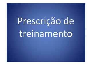 Prescrição de
treinamentotreinamento
 